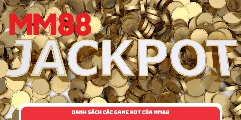 Danh sách các game hot của MM88