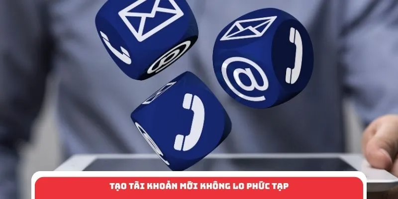 Tạo tài khoản mới không lo phức tạp